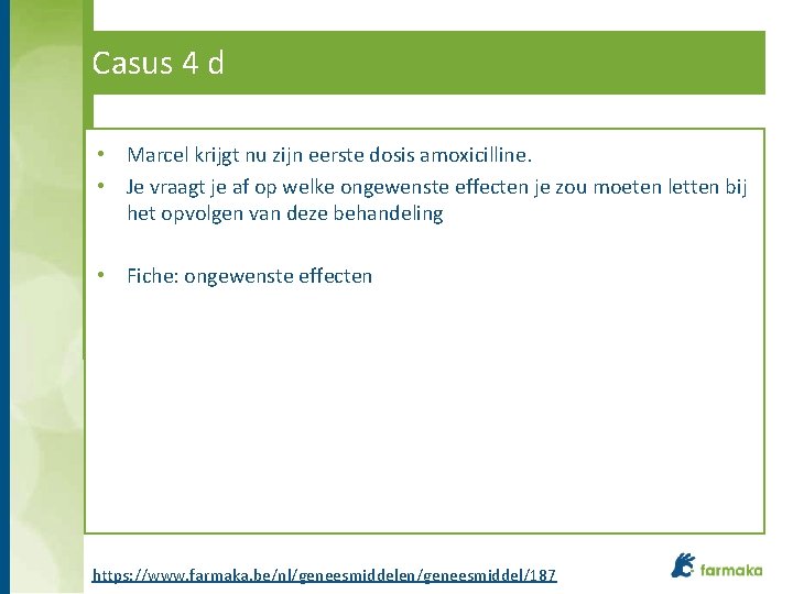 Casus 4 d • Marcel krijgt nu zijn eerste dosis amoxicilline. • Je vraagt