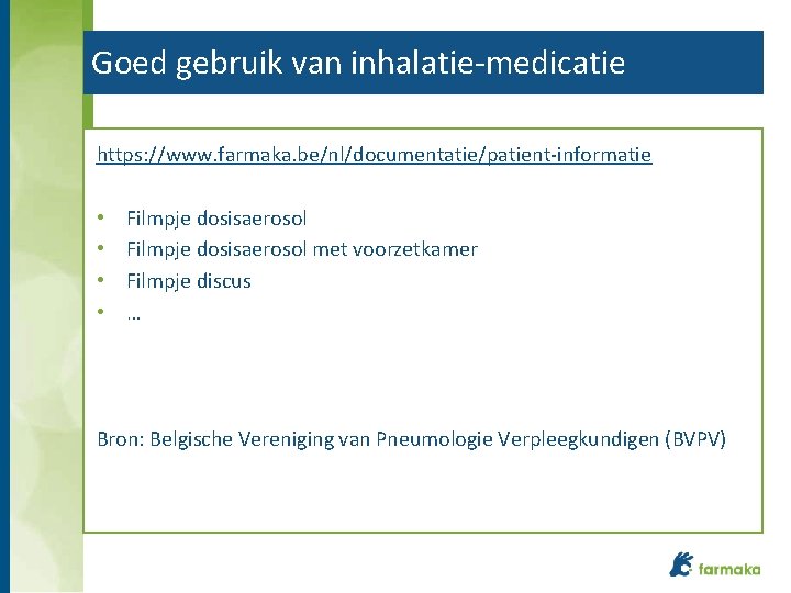 Goed gebruik van inhalatie-medicatie https: //www. farmaka. be/nl/documentatie/patient-informatie • • Filmpje dosisaerosol met voorzetkamer