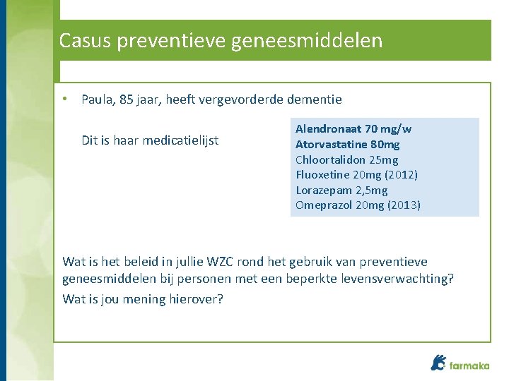 Casus preventieve geneesmiddelen • Paula, 85 jaar, heeft vergevorderde dementie Dit is haar medicatielijst