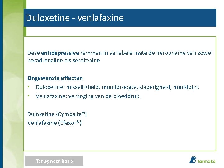 Duloxetine - venlafaxine Deze antidepressiva remmen in variabele mate de heropname van zowel noradrenaline