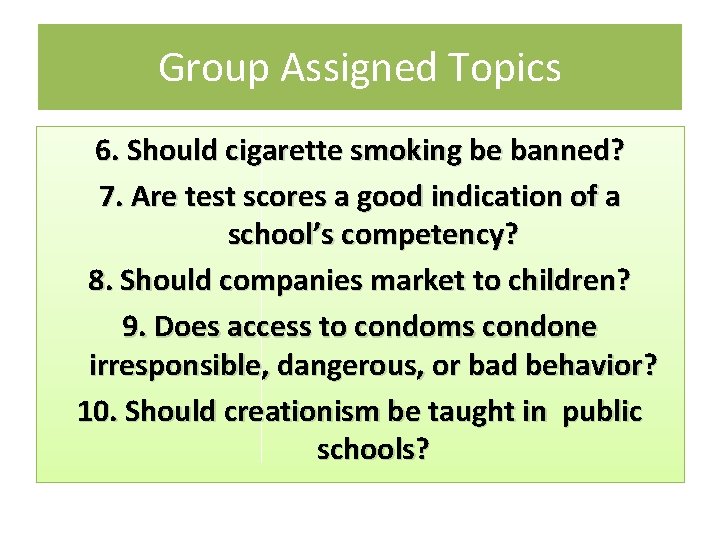 Group Assigned Topics 6. Should cigarette smoking be banned? 7. Are test scores a