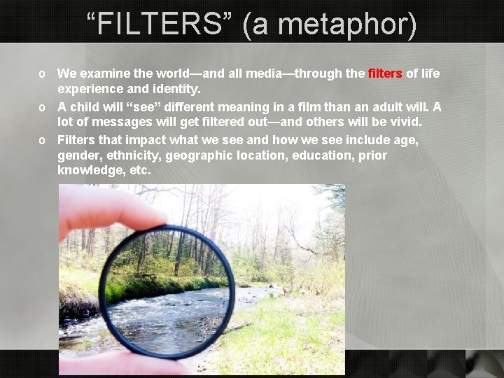 “FILTERS” (a metaphor) o We examine the world—and all media—through the filters of life