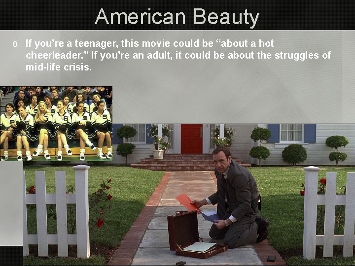 American Beauty o If you’re a teenager, this movie could be “about a hot