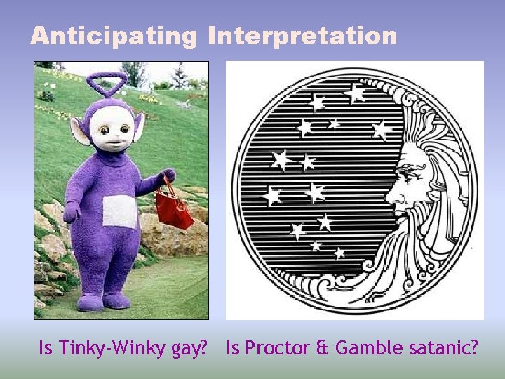 Anticipating Interpretation Is Tinky-Winky gay? Is Proctor & Gamble satanic? 