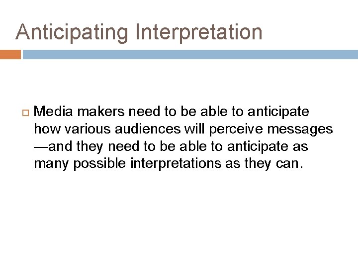 Anticipating Interpretation Media makers need to be able to anticipate how various audiences will