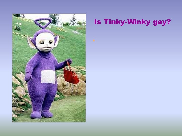 Is Tinky-Winky gay? • 