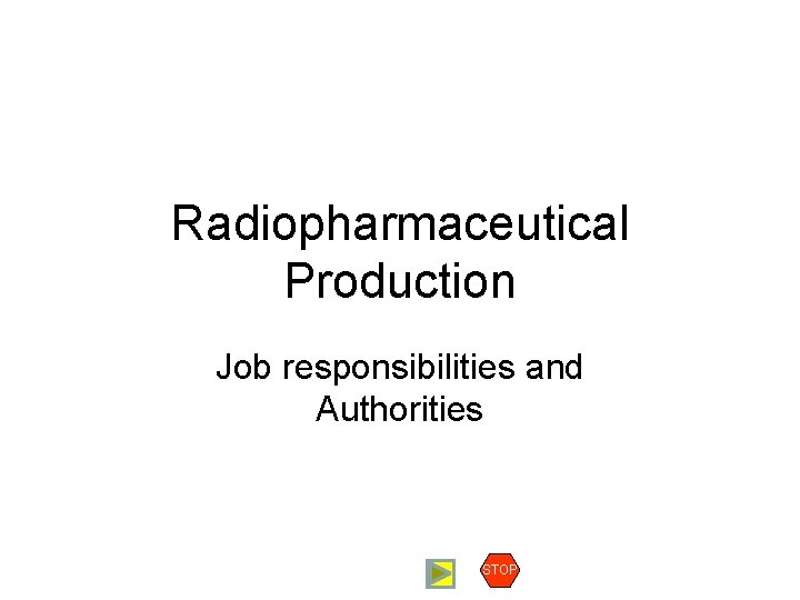 Radiopharmaceutical Production Job responsibilities and Authorities STOP 