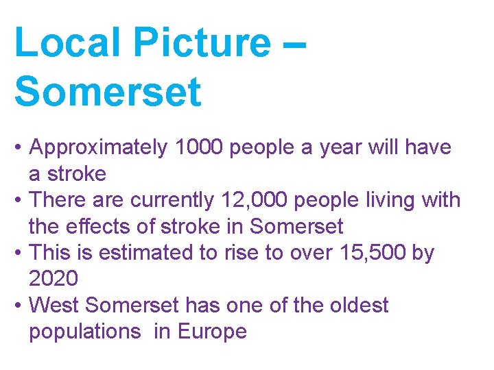 Local Picture – Somerset • Approximately 1000 people a year will have a stroke