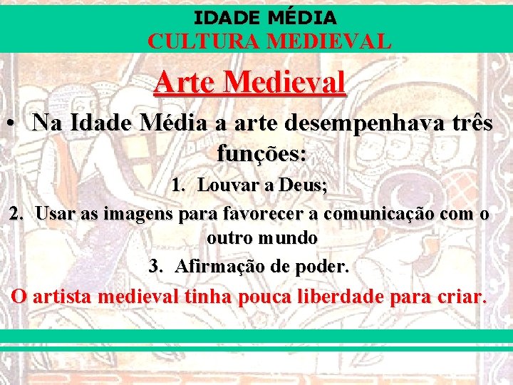 IDADE MÉDIA CULTURA MEDIEVAL Arte Medieval • Na Idade Média a arte desempenhava três