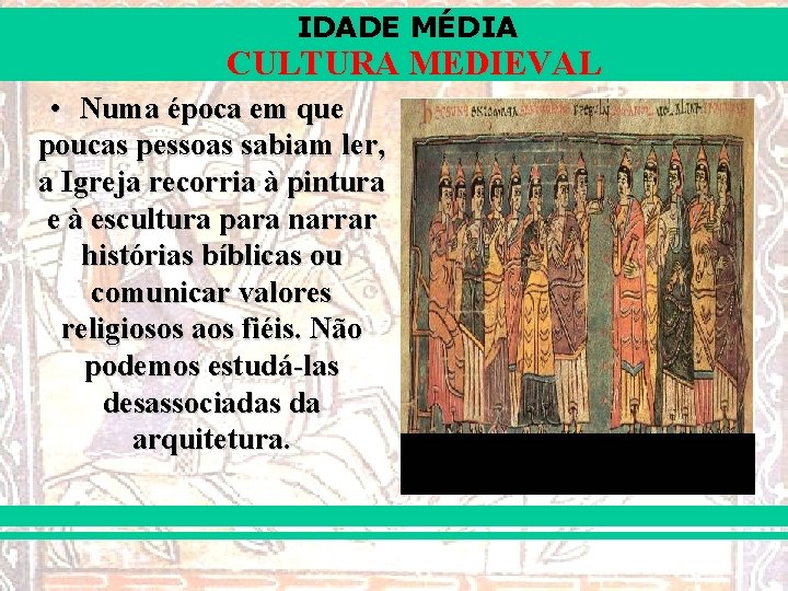 IDADE MÉDIA CULTURA MEDIEVAL • Numa época em que poucas pessoas sabiam ler, a