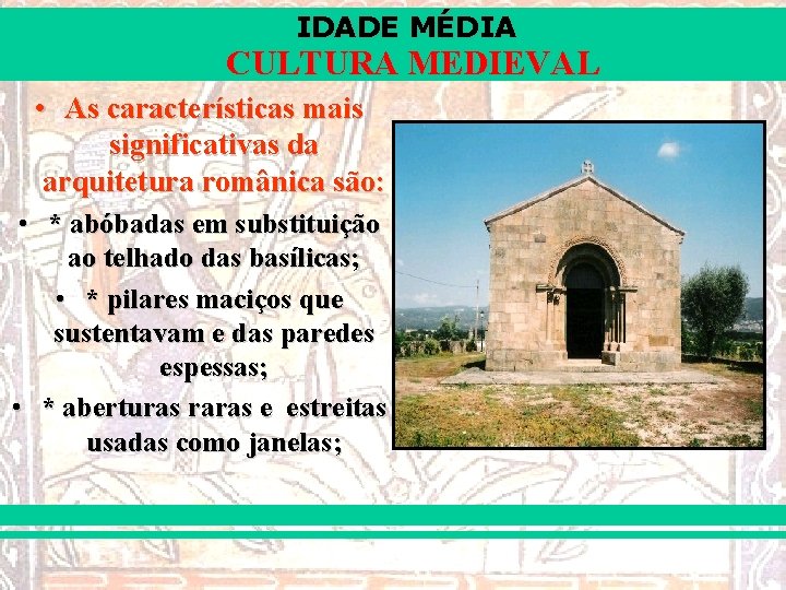 IDADE MÉDIA CULTURA MEDIEVAL • As características mais significativas da arquitetura românica são: •