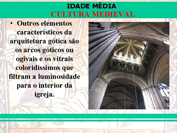 IDADE MÉDIA CULTURA MEDIEVAL • Outros elementos característicos da arquitetura gótica são os arcos