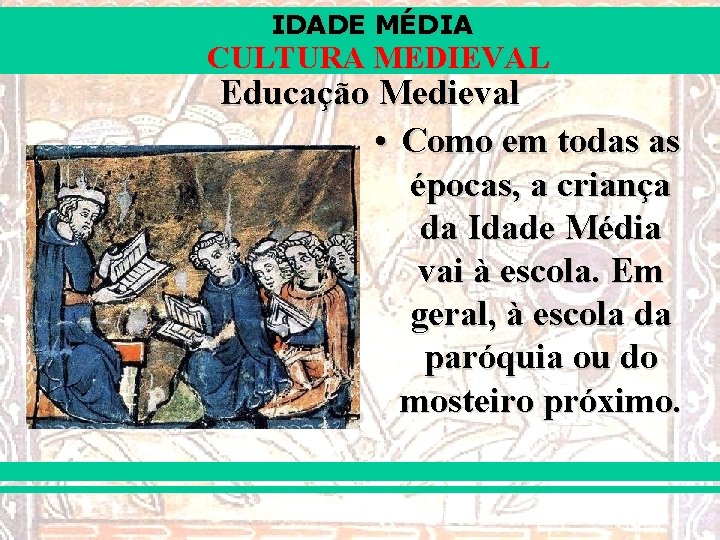 IDADE MÉDIA CULTURA MEDIEVAL Educação Medieval • Como em todas as épocas, a criança