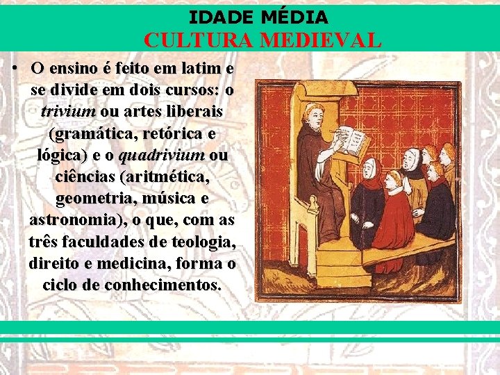 IDADE MÉDIA CULTURA MEDIEVAL • O ensino é feito em latim e se divide