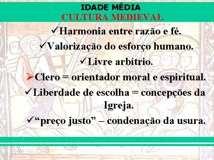 IDADE MÉDIA CULTURA MEDIEVAL üHarmonia entre razão e fé. üValorização do esforço humano. üLivre