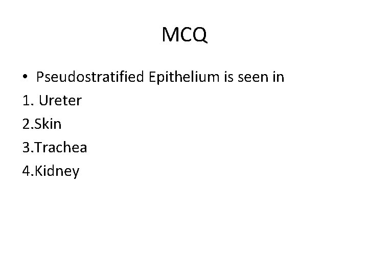 MCQ • Pseudostratified Epithelium is seen in 1. Ureter 2. Skin 3. Trachea 4.