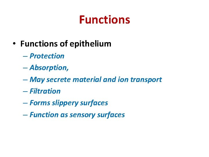Functions • Functions of epithelium – Protection – Absorption, – May secrete material and