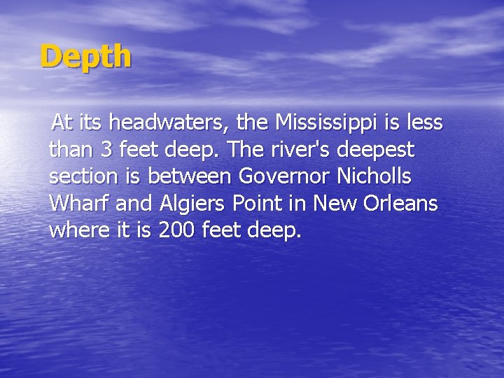 Depth At its headwaters, the Mississippi is less than 3 feet deep. The river's