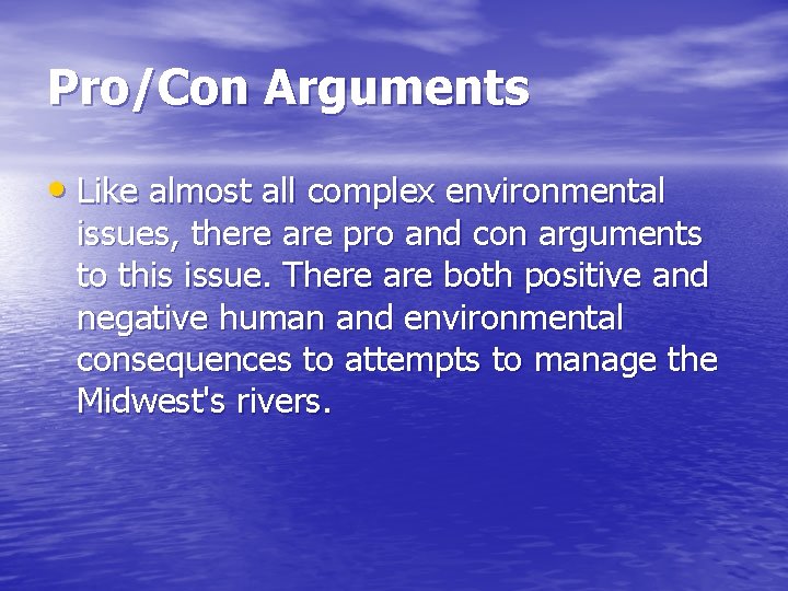 Pro/Con Arguments • Like almost all complex environmental issues, there are pro and con