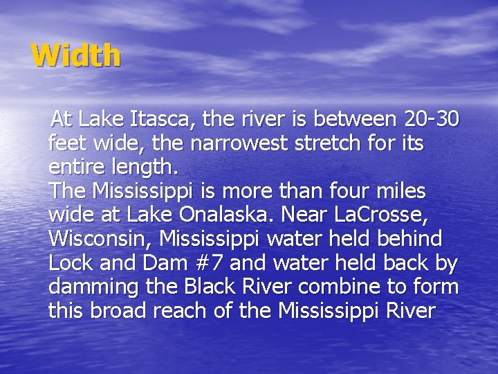 Width At Lake Itasca, the river is between 20 -30 feet wide, the narrowest