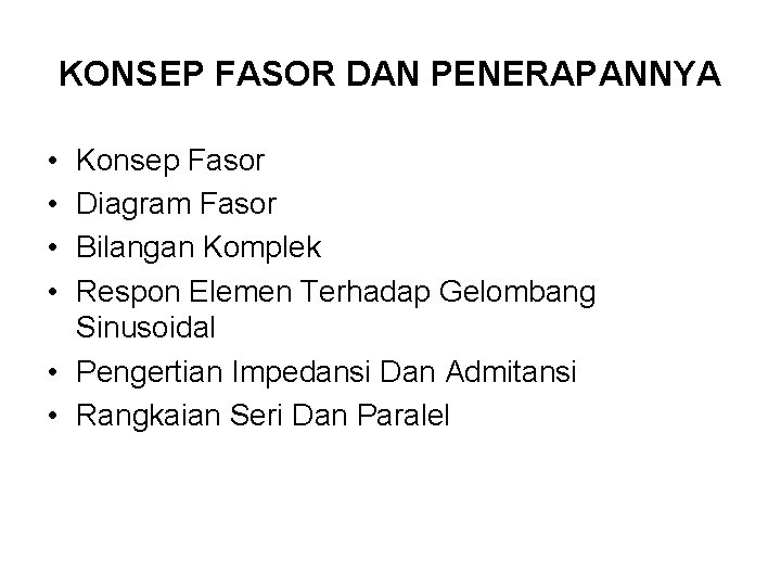 KONSEP FASOR DAN PENERAPANNYA • • Konsep Fasor Diagram Fasor Bilangan Komplek Respon Elemen