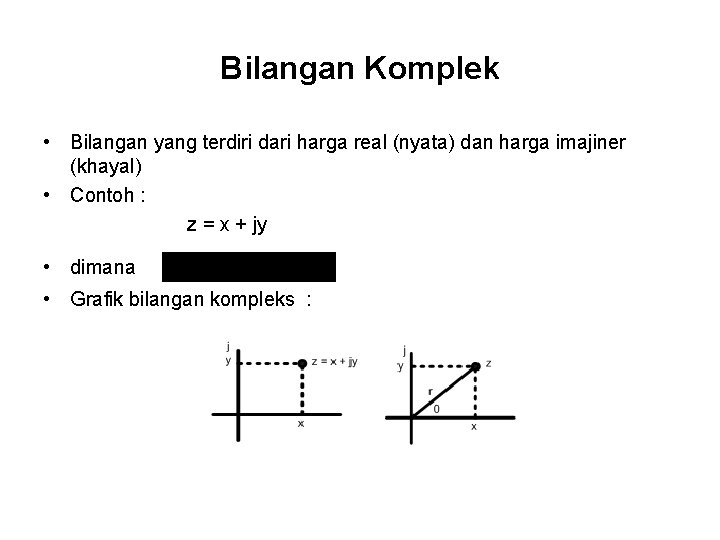 Bilangan Komplek • Bilangan yang terdiri dari harga real (nyata) dan harga imajiner (khayal)