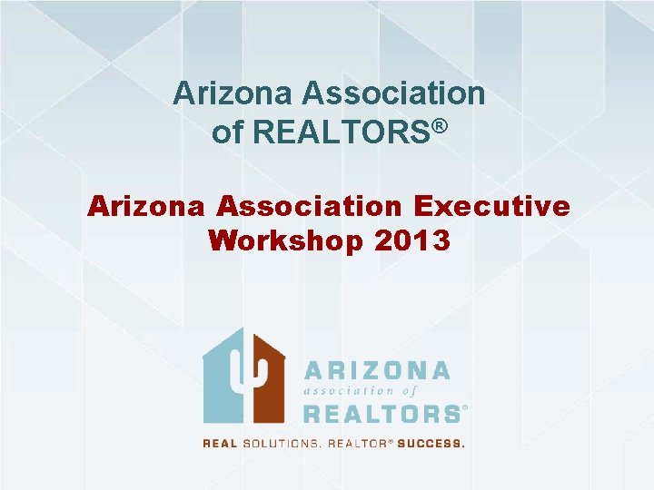 Arizona Association of REALTORS® Arizona Association Executive Workshop 2013 