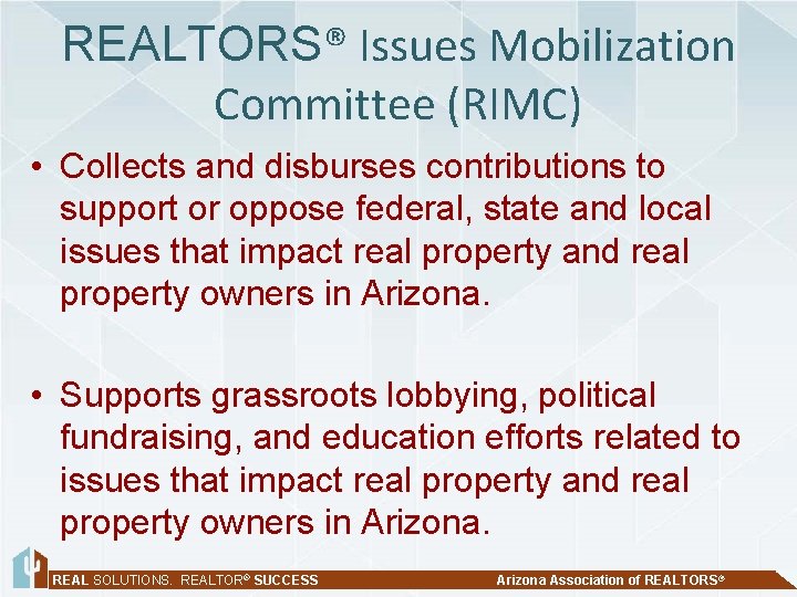 REALTORS® Issues Mobilization Committee (RIMC) • Collects and disburses contributions to support or oppose