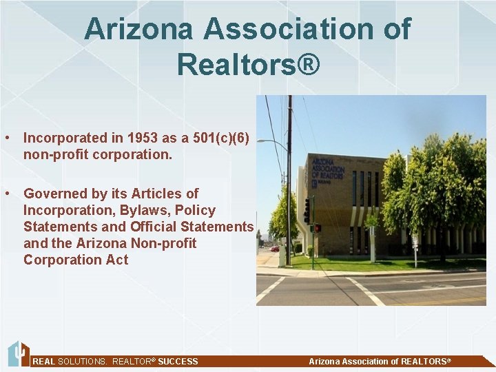 Arizona Association of Realtors® • Incorporated in 1953 as a 501(c)(6) non-profit corporation. •