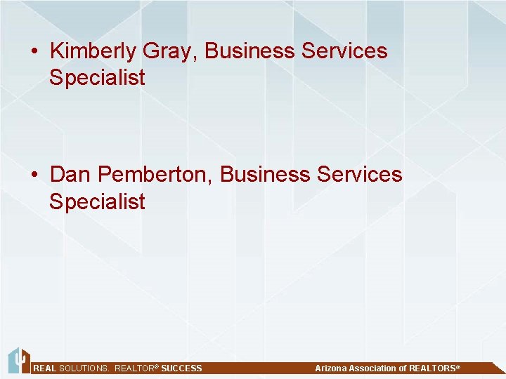  • Kimberly Gray, Business Services Specialist • Dan Pemberton, Business Services Specialist REAL