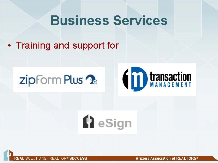 Business Services • Training and support for REAL SOLUTIONS. REALTOR® SUCCESS Arizona Association of