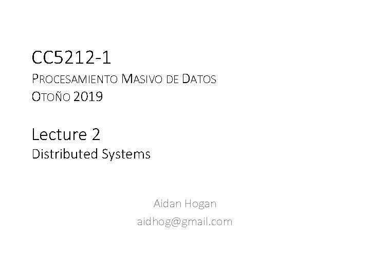CC 5212 -1 PROCESAMIENTO MASIVO DE DATOS OTOÑO 2019 Lecture 2 Distributed Systems Aidan