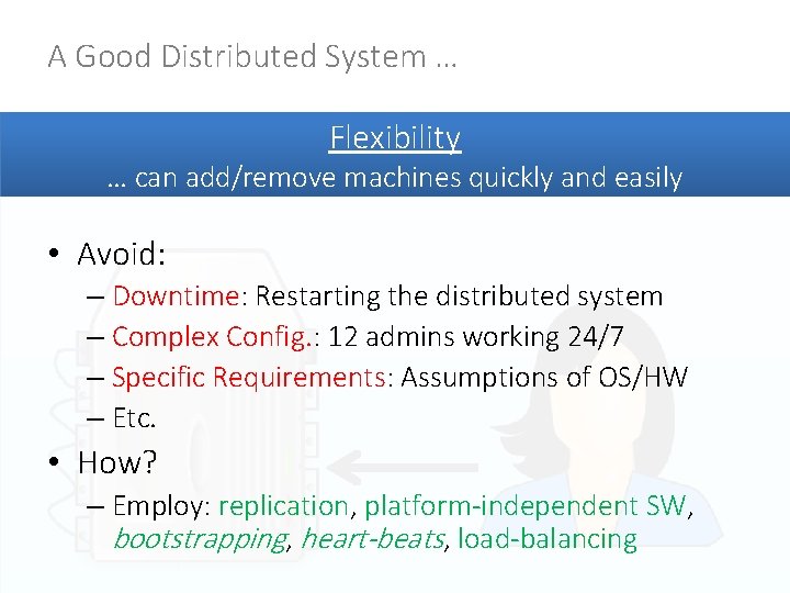 A Good Distributed System … Flexibility … can add/remove machines quickly and easily •