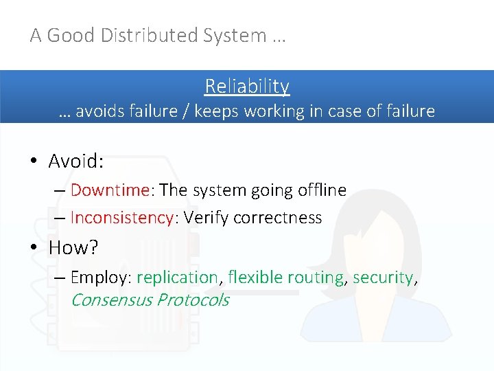 A Good Distributed System … Reliability … avoids failure / keeps working in case