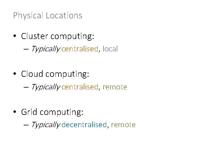 Physical Locations • Cluster computing: – Typically centralised, local • Cloud computing: – Typically