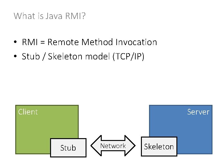 What is Java RMI? • RMI = Remote Method Invocation • Stub / Skeleton