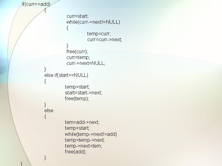  if(curr==add) { curr=start; while(curr->next!=NULL) { temp=curr; curr=curr->next; } free(curr); curr=temp; curr->next=NULL; } else