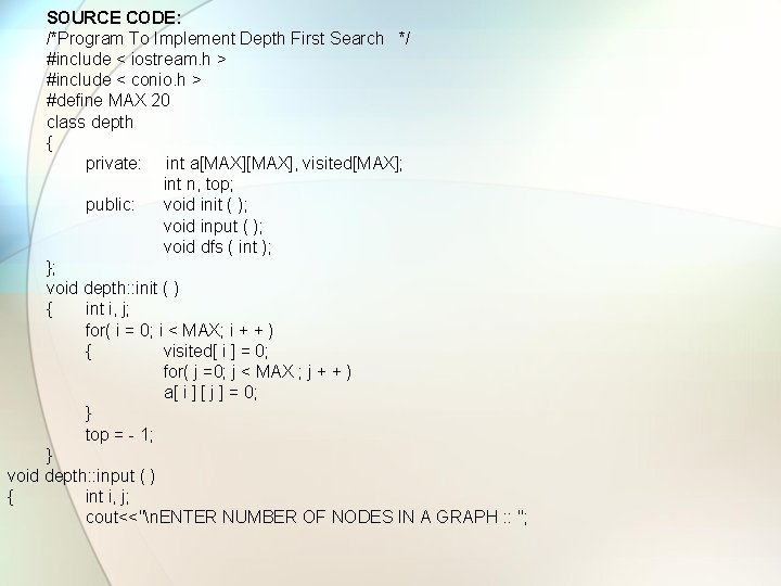 SOURCE CODE: /*Program To Implement Depth First Search */ #include < iostream. h >