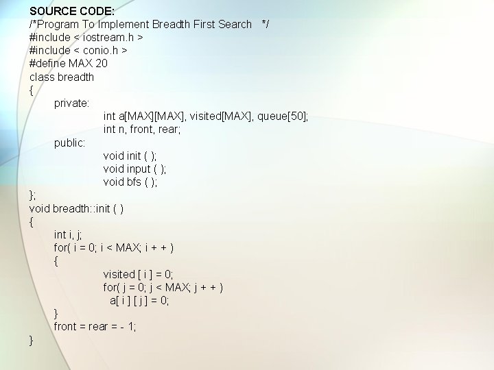 SOURCE CODE: /*Program To Implement Breadth First Search */ #include < iostream. h >