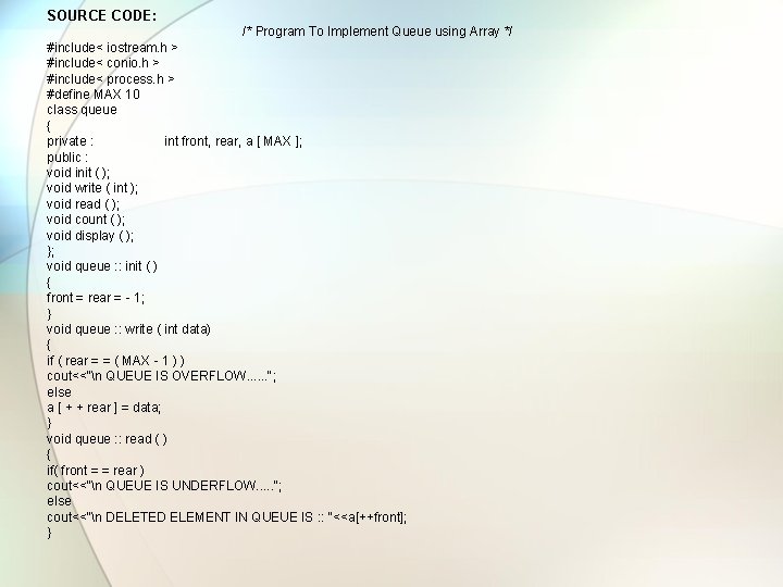 SOURCE CODE: /* Program To Implement Queue using Array */ #include< iostream. h >