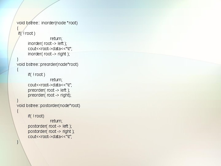 void bstree: : inorder(node *root) { if( ! root ) return; inorder( root ->