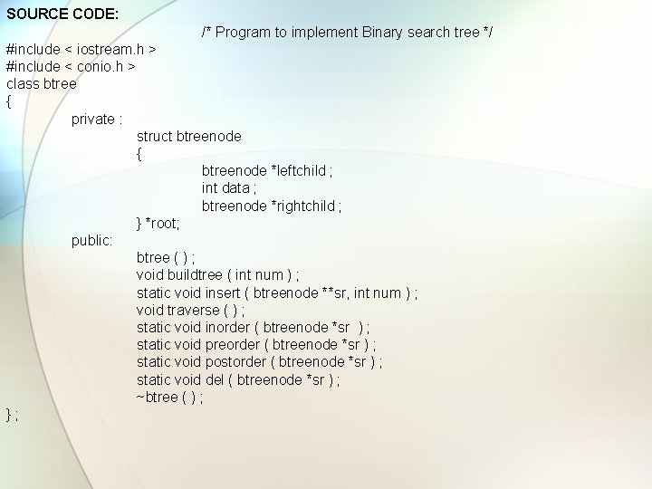 SOURCE CODE: /* Program to implement Binary search tree */ #include < iostream. h