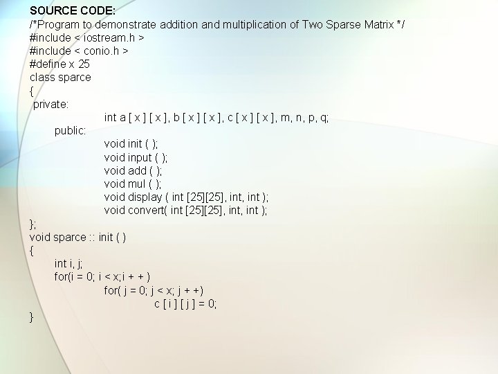 SOURCE CODE: /*Program to demonstrate addition and multiplication of Two Sparse Matrix */ #include