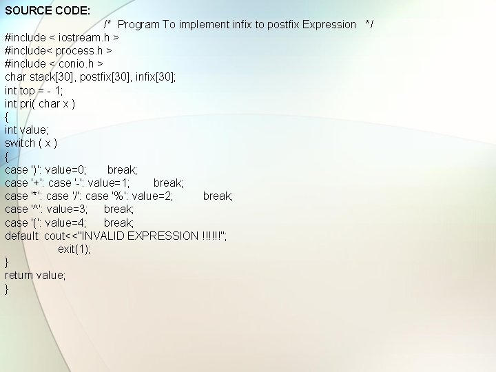 SOURCE CODE: /* Program To implement infix to postfix Expression */ #include < iostream.