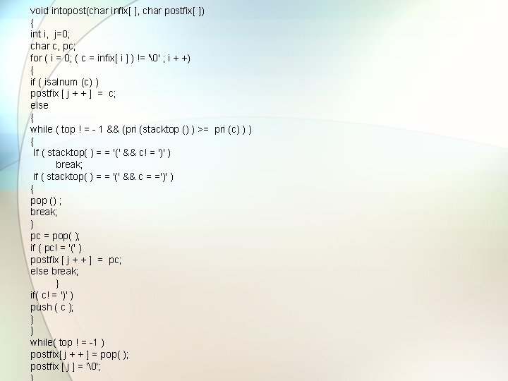 void intopost(char infix[ ], char postfix[ ]) { int i, j=0; char c, pc;