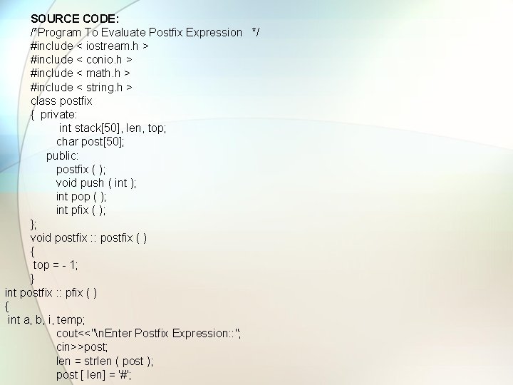 SOURCE CODE: /*Program To Evaluate Postfix Expression */ #include < iostream. h > #include