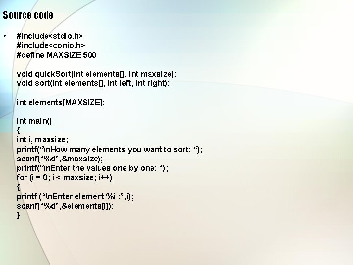 Source code • #include<stdio. h> #include<conio. h> #define MAXSIZE 500 void quick. Sort(int elements[],