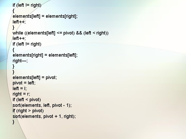 if (left != right) { elements[left] = elements[right]; left++; } while ((elements[left] <= pivot)