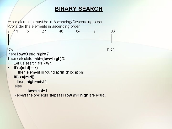BINARY SEARCH • Here elements must be in Ascending/Descending order. • Consider the elements