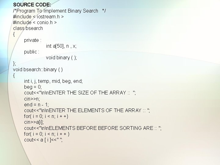 SOURCE CODE: /*Program To Implement Binary Search */ #include < iostream. h > #include